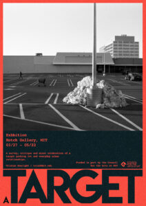 Poster for this exhibit called "A Target," with a black and white photograph showing a mostly empty parking lot outside of a Target store. The parking lot has two cars, a shopping cart, a pile of snow at the base of a lamp post, and one person walking. There is a high rise building in the background behind the Target.